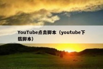 YouTube点击脚本（youtube下载脚本）