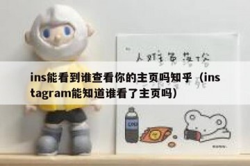 ins能看到谁查看你的主页吗知乎（instagram能知道谁看了主页吗）