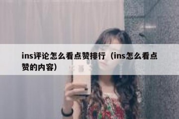 ins评论怎么看点赞排行（ins怎么看点赞的内容）