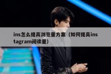 ins怎么提高浏览量方案（如何提高instagram阅读量）