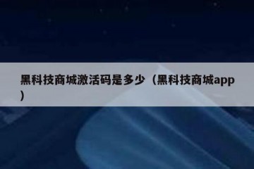 黑科技商城激活码是多少（黑科技商城app）