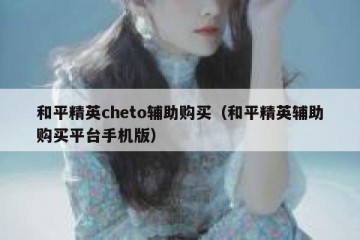 和平精英cheto辅助购买（和平精英辅助购买平台手机版）