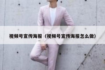 视频号宣传海报（视频号宣传海报怎么做）