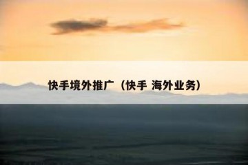 快手境外推广（快手 海外业务）