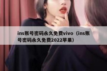 ins账号密码永久免费vivo（ins账号密码永久免费2022苹果）