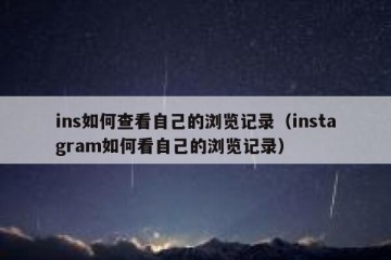ins如何查看自己的浏览记录（instagram如何看自己的浏览记录）