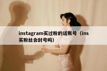 instagram买过粉的话账号（ins买粉丝会封号吗）