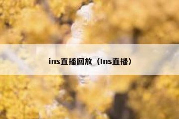 ins直播回放（Ins直播）
