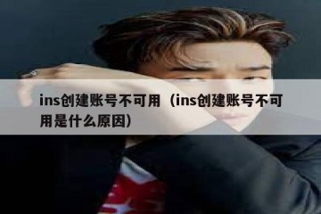 ins创建账号不可用（ins创建账号不可用是什么原因）