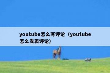 youtube怎么写评论（youtube怎么发表评论）