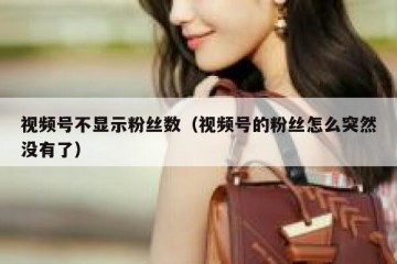 视频号不显示粉丝数（视频号的粉丝怎么突然没有了）