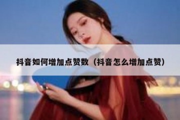 抖音如何增加点赞数（抖音怎么增加点赞）