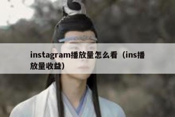 instagram播放量怎么看（ins播放量收益）