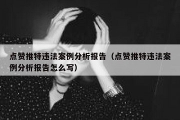 点赞推特违法案例分析报告（点赞推特违法案例分析报告怎么写）