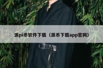 派pi币软件下载（派币下载app官网）