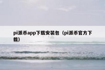 pi派币app下载安装包（pi派币官方下载）