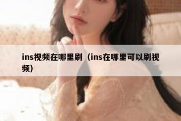 ins视频在哪里刷（ins在哪里可以刷视频）