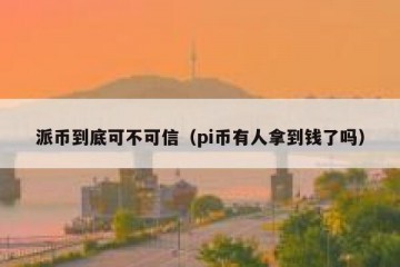 派币到底可不可信（pi币有人拿到钱了吗）