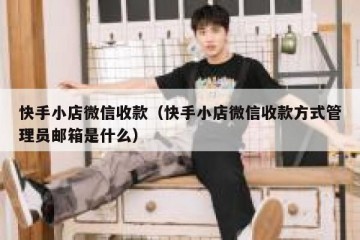 快手小店微信收款（快手小店微信收款方式管理员邮箱是什么）