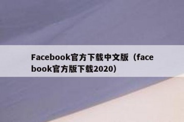 Facebook官方下载中文版（facebook官方版下载2020）