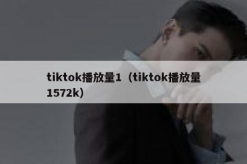 tiktok播放量1（tiktok播放量1572k）