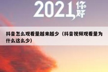 抖音怎么观看量越来越少（抖音视频观看量为什么这么少）