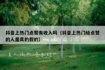 抖音上热门点赞有收入吗（抖音上热门给点赞的人是真的假的）