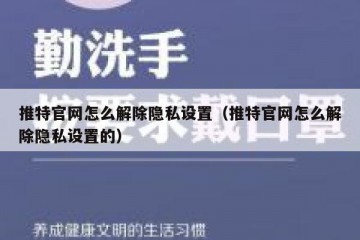 推特官网怎么解除隐私设置（推特官网怎么解除隐私设置的）