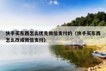 快手买东西怎么优先微信支付的（快手买东西怎么改成微信支付）