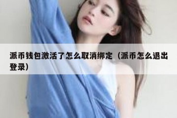 派币钱包激活了怎么取消绑定（派币怎么退出登录）