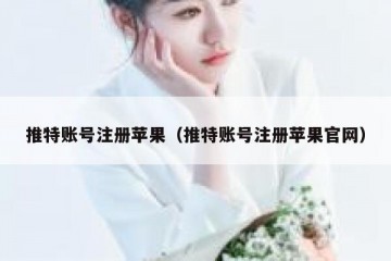 推特账号注册苹果（推特账号注册苹果官网）