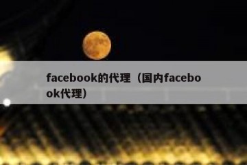facebook的代理（国内facebook代理）