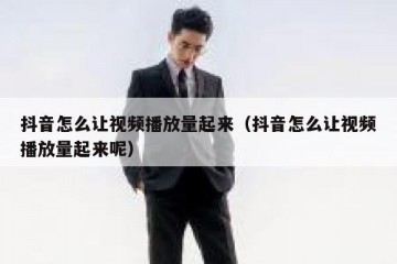 抖音怎么让视频播放量起来（抖音怎么让视频播放量起来呢）
