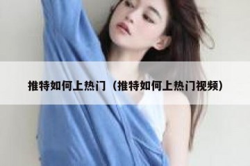 推特如何上热门（推特如何上热门视频）