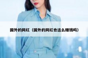 国外的网红（国外的网红也这么赚钱吗）