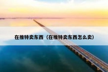 在推特卖东西（在推特卖东西怎么卖）