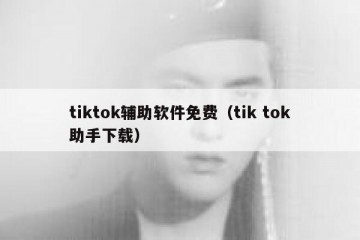 tiktok辅助软件免费（tik tok助手下载）