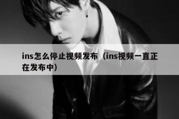 ins怎么停止视频发布（ins视频一直正在发布中）
