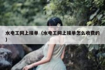 水电工网上接单（水电工网上接单怎么收费的）