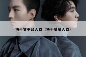 快手赞平台入口（快手赞赞入口）