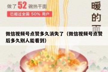 微信视频号点赞多久消失了（微信视频号点赞后多久别人能看到）