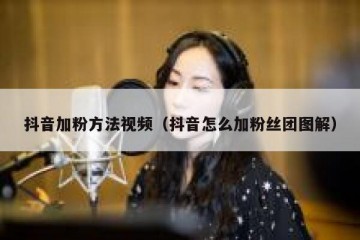 抖音加粉方法视频（抖音怎么加粉丝团图解）