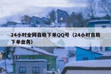 24小时全网自助下单QQ号（24小时自助下单业务）
