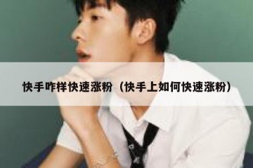 快手咋样快速涨粉（快手上如何快速涨粉）