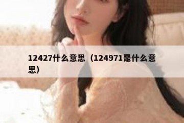 12427什么意思（124971是什么意思）