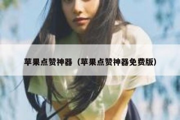 苹果点赞神器（苹果点赞神器免费版）