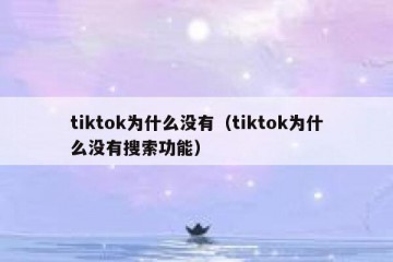 tiktok为什么没有（tiktok为什么没有搜索功能）