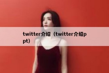 twitter介绍（twitter介绍ppt）