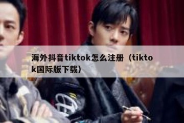 海外抖音tiktok怎么注册（tiktok国际版下载）