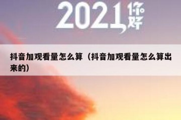 抖音加观看量怎么算（抖音加观看量怎么算出来的）